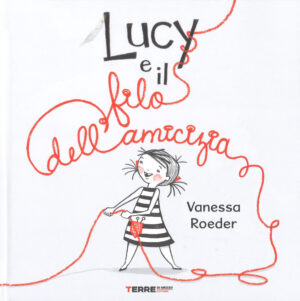 Lucy e il filo dell’amicizia. Ediz. a colori