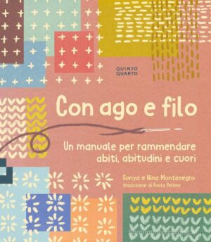 CON AGO E FILO. UN MANUALE PER RAMMENDARE ABITI, ABITUDINI E CUORI. EDIZ. ILLUSTRATA