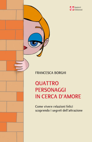 QUATTRO PERSONAGGI IN CERCA D’AMORE. COME VIVERE RELAZIONI FELICI SCOPRENDO I SEGRETI DELL’ATTRAZIONE