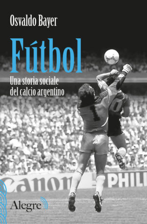 FÚTBOL. UNA STORIA SOCIALE DEL CALCIO ARGENTINO