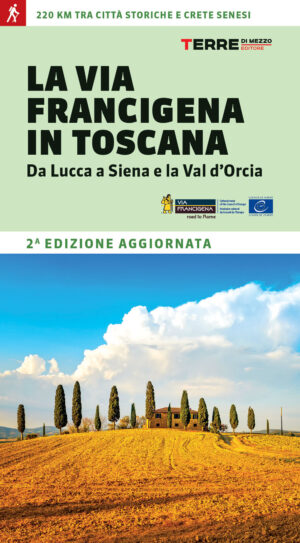 La via Francigena in Toscana. Da Lucca a Siena e la Val d’Orcia