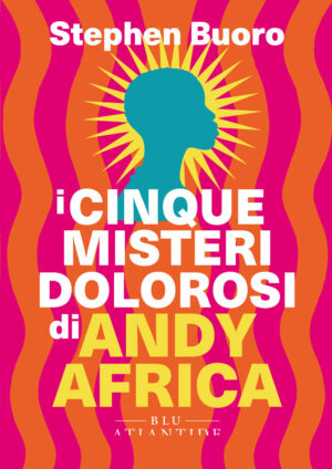 CINQUE MISTERI DOLOROSI DI ANDY AFRICA (I)