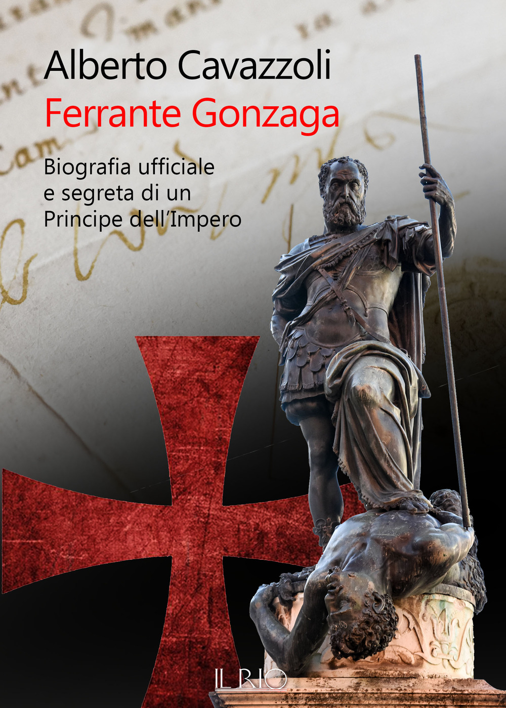 FERRANTE GONZAGA. BIOGRAFIA UFFICIALE E SEGRETA DI UN PRINCIPE DELL’IMPERO