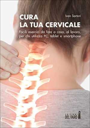 Cura la tua cervicale. Facili esercizi da fare a casa, al lavoro, per chi utilizza PC, tablet e smartphone