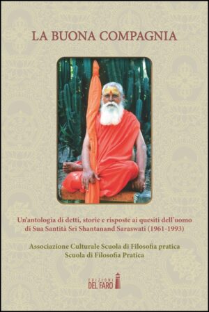 BUONA COMPAGNIA. UN'ANTOLOGIA DI DETTI, STORIE E RISPOSTE AI QUESITI DELL'UOMO DI SUA SANTITÀ SRI SHANTANAND SARASWATI (1961-1993) (LA)