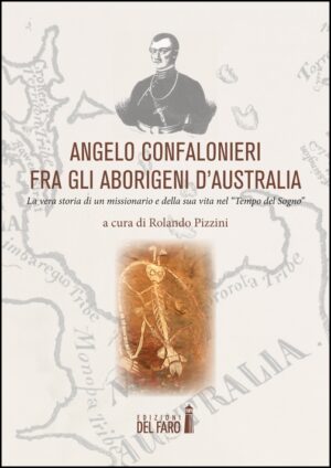 ANGELO CONFALONIERI FRA GLI ABORIGENI D’AUSTRALIA. LA VERA STORIA DI UN MISSIONARIO E DELLA SUA VITA NEL «TEMPO DEL SOGNO»