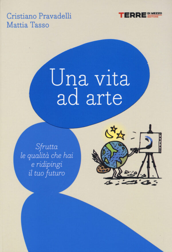 vita ad arte. Sfrutta le qualità che hai e ridipingi il tuo futuro