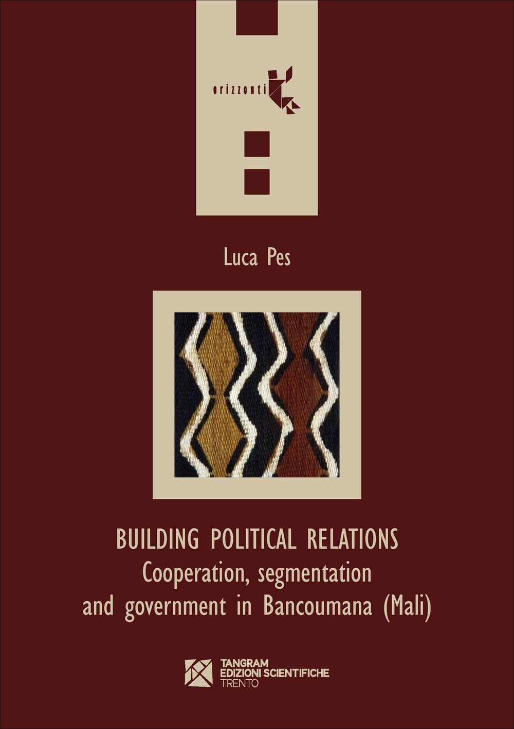 BUILDING POLITICAL RELATIONS. COOPERATION, SEGMENTATION AND GOVERNMENT IN BANCOUMANA (MALI)