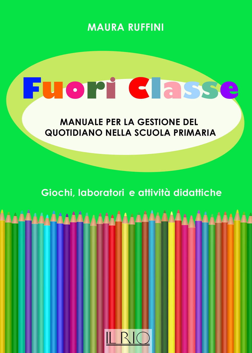 FUORI CLASSE. MANUALE PER LA GESTIONE DEL QUOTIDIANO NELLA SCUOLA PRIMARIA. GIOCHI, LABORATORI E ATTIVITÀ DIDATTICHE