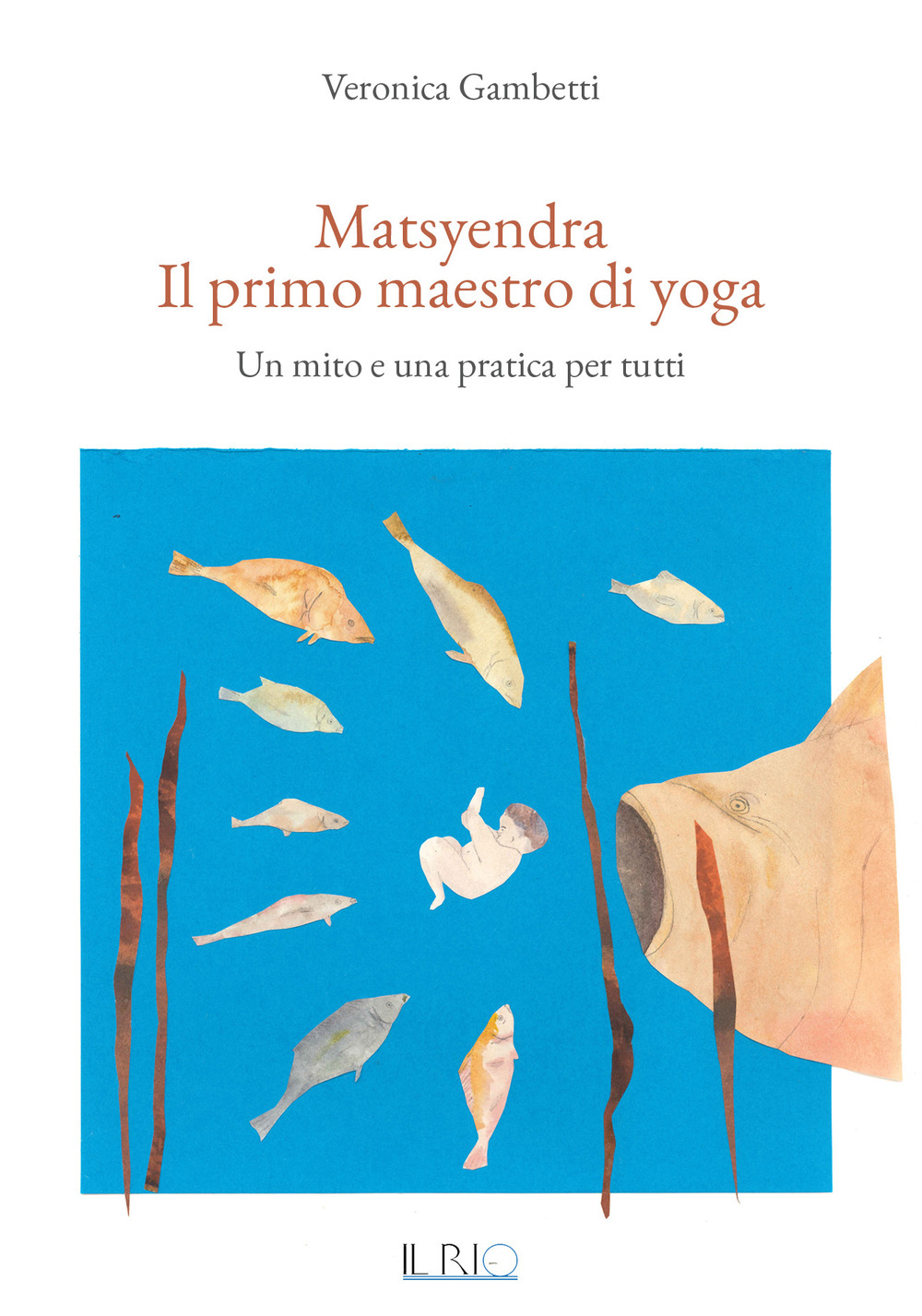 MATSYENDRA. IL PRIMO MAESTRO DI YOGA. UN MITO E UNA PRATICA PER TUTTI