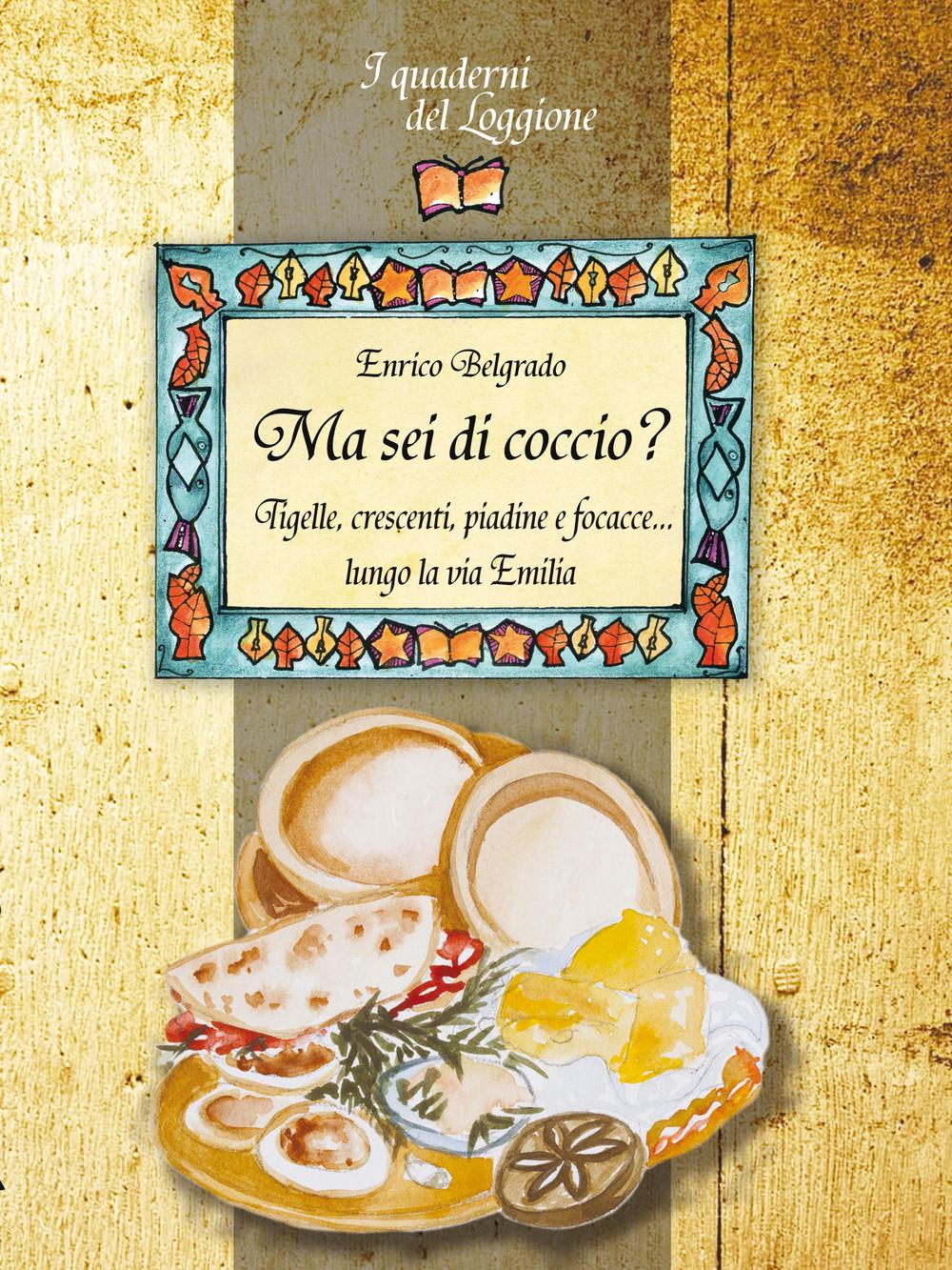 MA SEI DI COCCIO? TIGELLI, CRESCENTI, PIADINE E FOCACCE… LUNGO LA VIA EMILIA