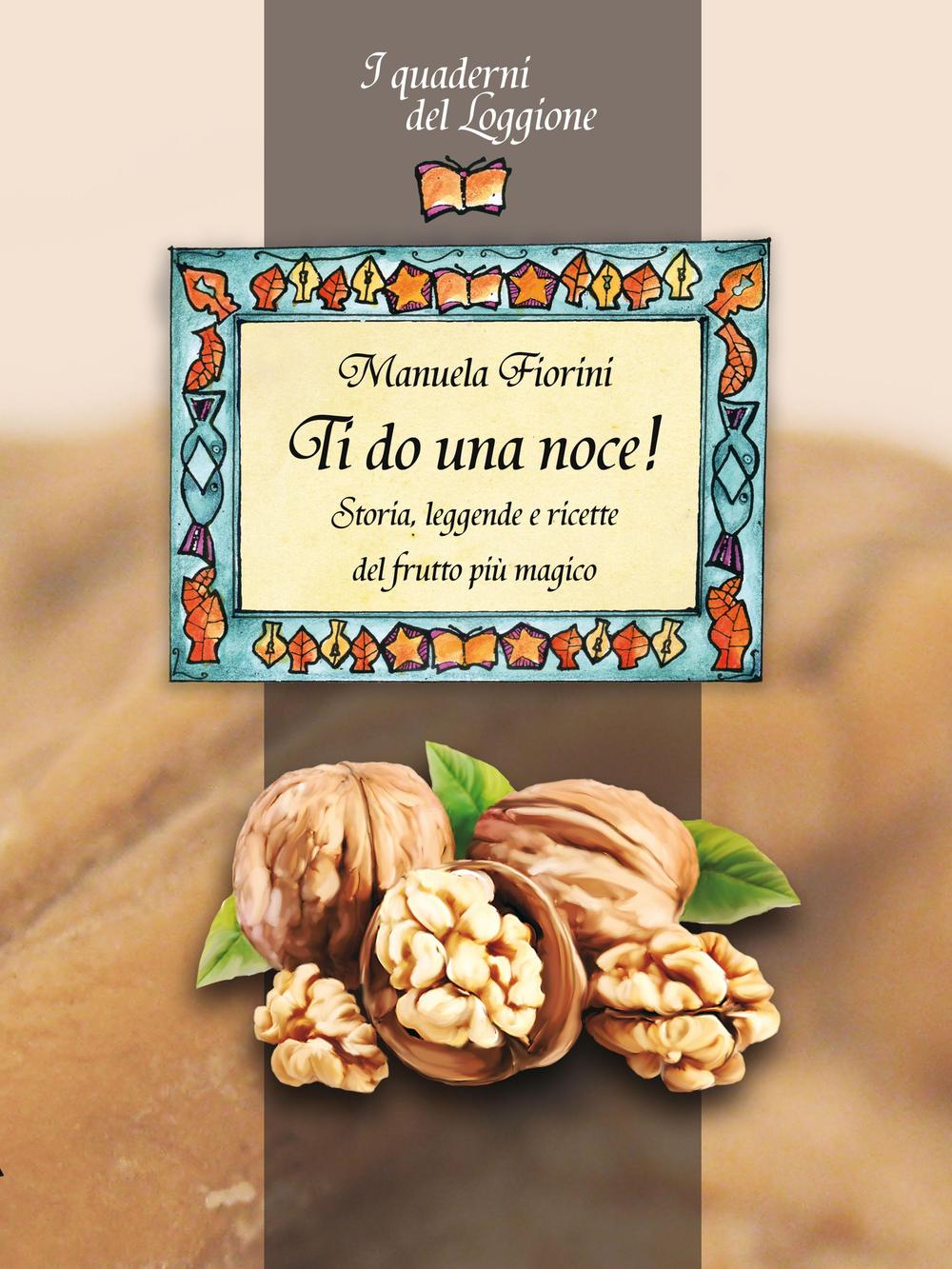 TI DO UNA NOCE. STORIA, LEGGENDE E RICETTE DEL FRUTTO PIÙ MAGICO