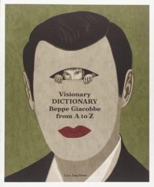 VISIONARY DICTIONARY. BEPPE GIACOBBE FROM A TO Z. EDIZ. ITALIANA E INGLESE