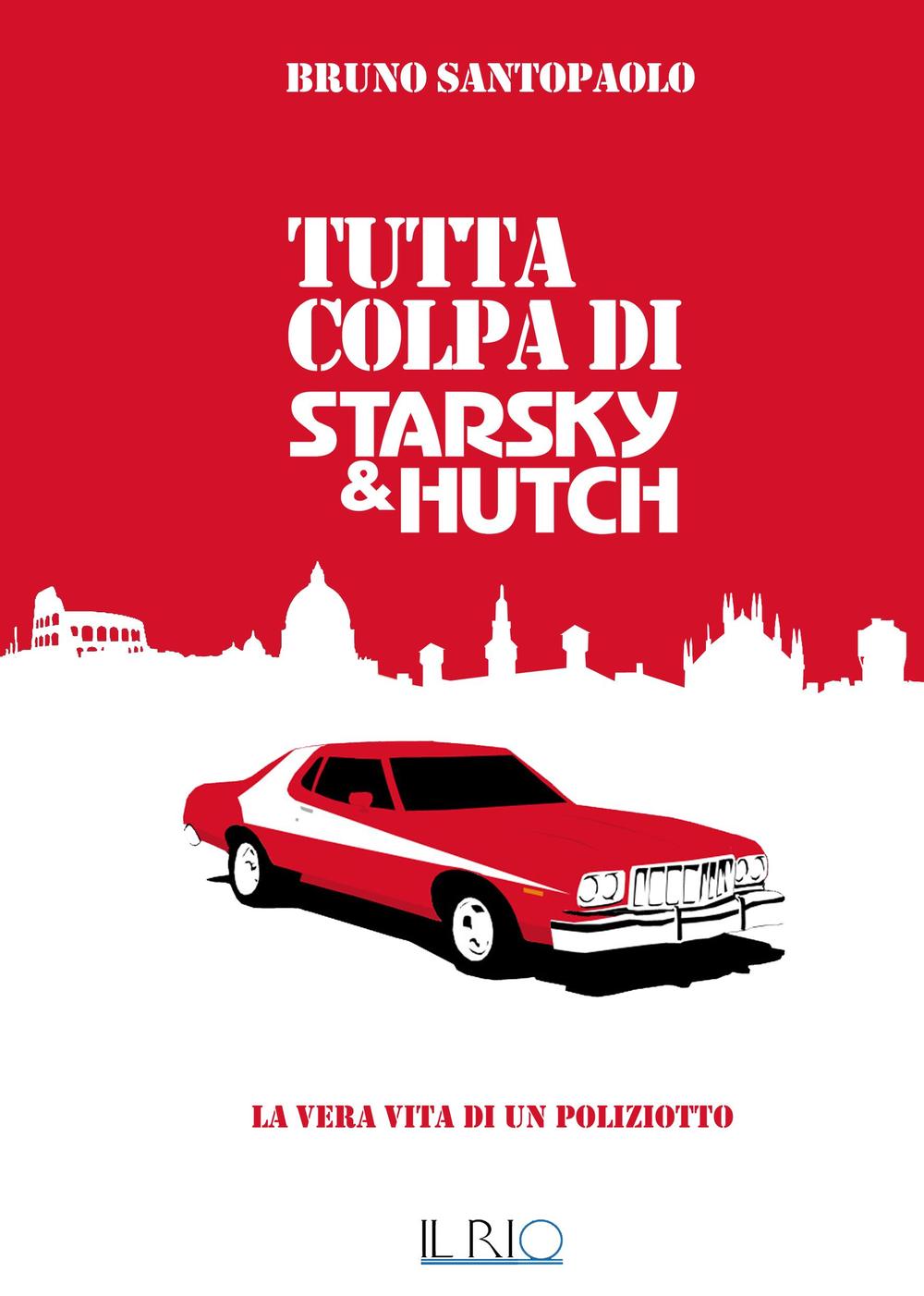 TUTTA COLPA DI STARSKY E HUTCH. LA VERA VITA DI UN POLIZIOTTO