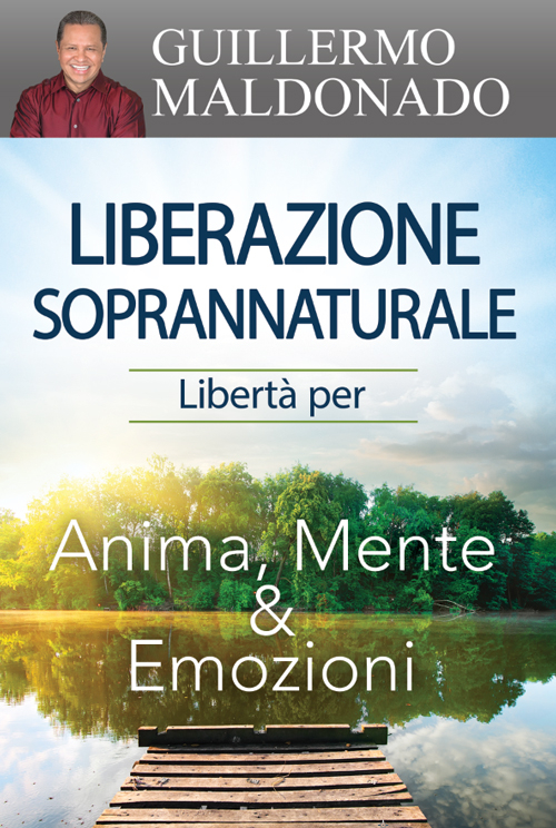 Liberazione soprannaturale. Libertà per anima, mente ed emozioni