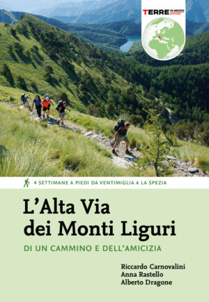 Alta Via dei Monti Liguri. Di un cammino e dell’amicizia. 4 settimane a piedi da Ventimiglia a La Spezia