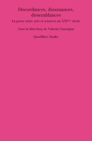 DISCORDANCES, DISSONANCES, DISSEMBLANCES. LA PROSE ENTRE ARTS ET SCIENCES AU XXIEME SIECLE