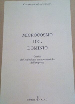 MICROCOSMO DEL DOMINIO. CRITICA DELLE IDEOLOGIE ECONOMICISTICHE DELL'IMPRESA