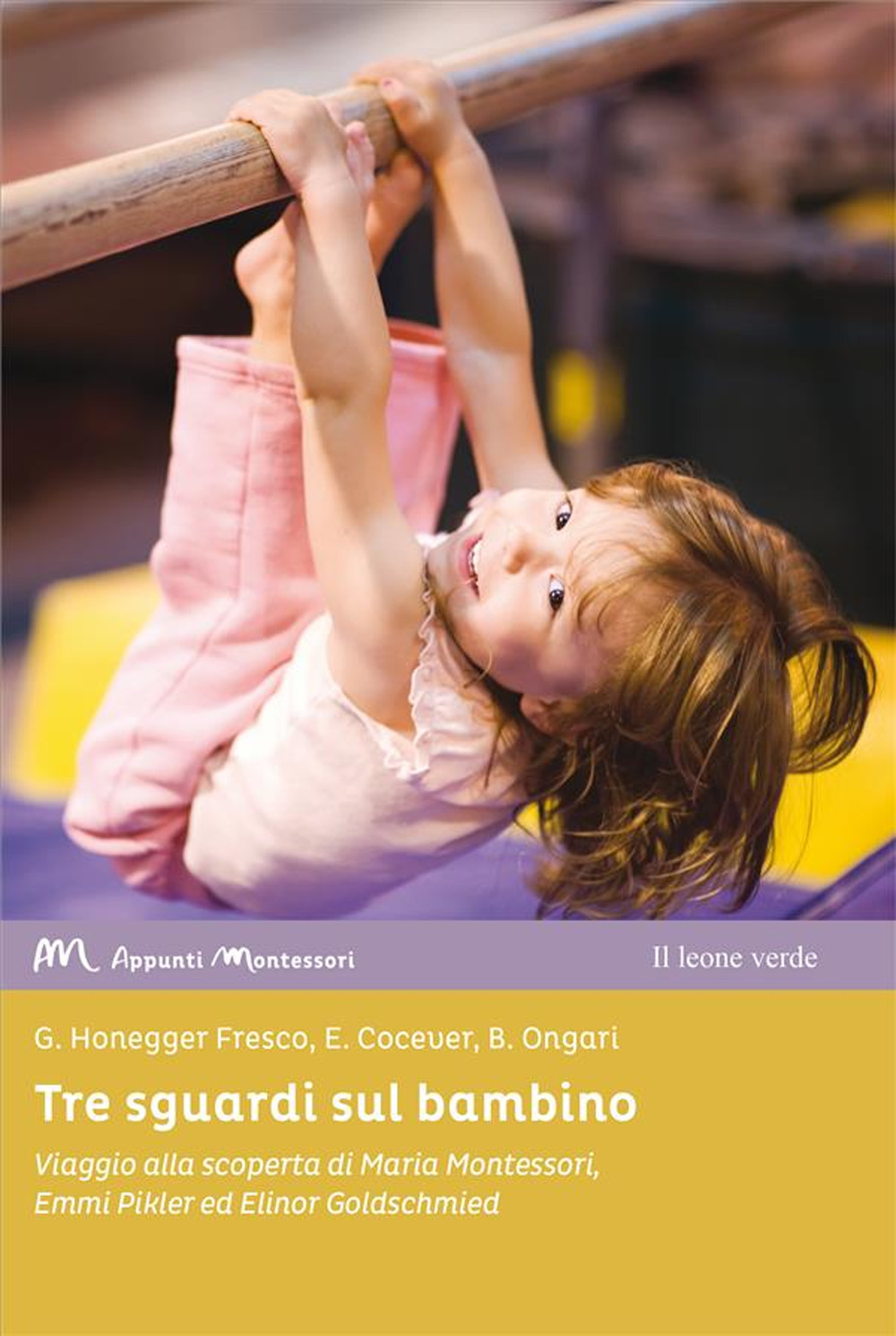 TRE SGUARDI SUL BAMBINO. VIAGGIO ALLA SCOPERTA DI MARIA MONTESSORI, EMMI PIKLER ED ELINOR GOLDSCHMIED