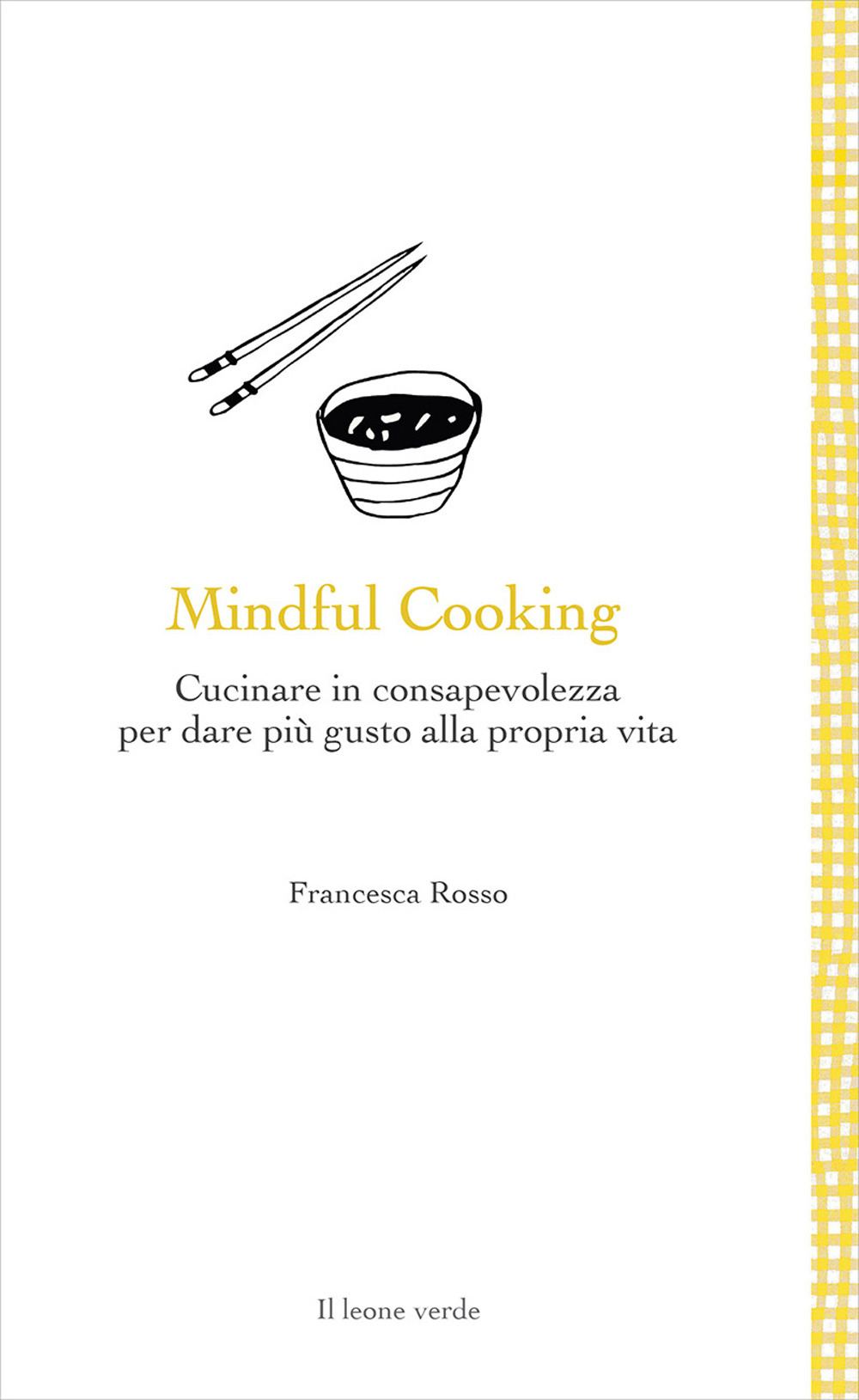 MINDFUL COOKING. CUCINARE IN CONSAPEVOLEZZA PER DARE PIÙ GUSTO ALLA PROPRIA VITA