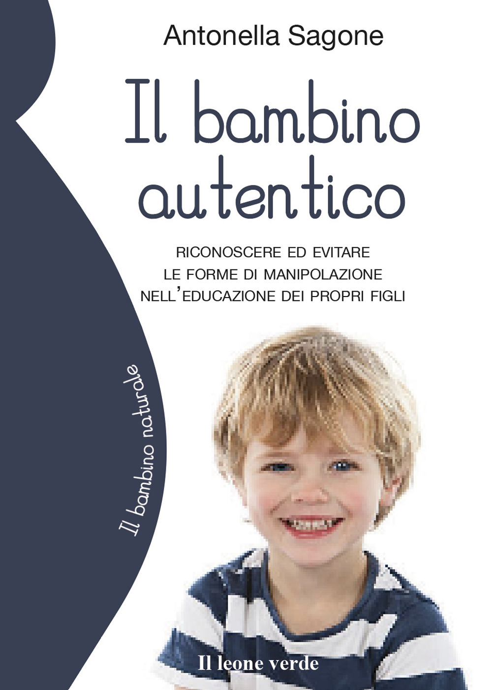 BAMBINO AUTENTICO. RICONOSCERE ED EVITARE LE FORME DI MANIPOLAZIONE NELL’EDUCAZIONE DEI PROPRI FIGLI (IL)