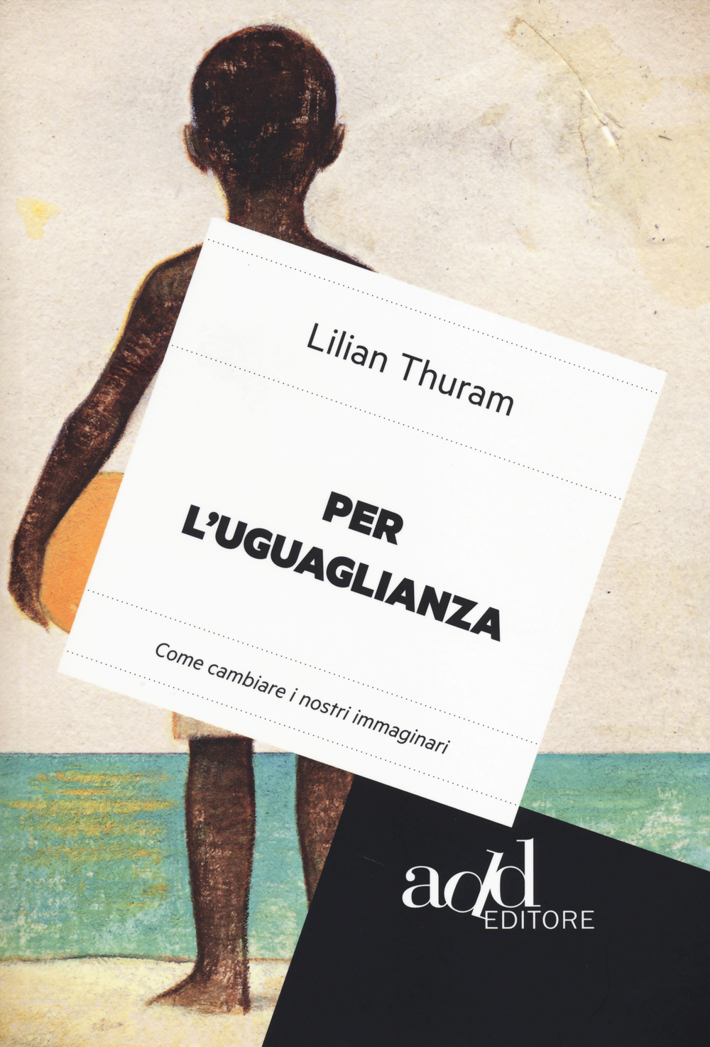PER L’UGUAGLIANZA. COME CAMBIARE I NOSTRI IMMAGINARI