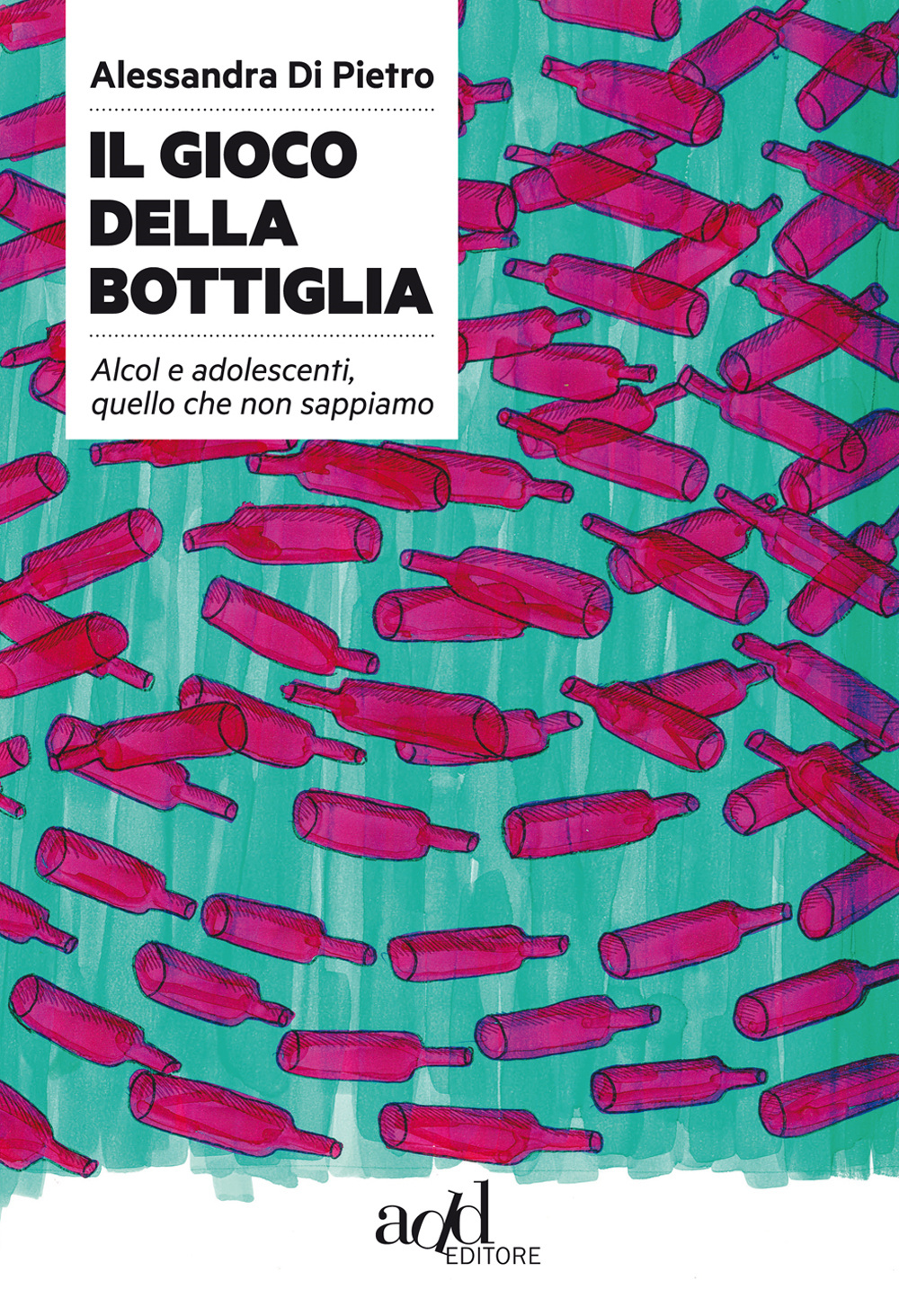 GIOCO DELLA BOTTIGLIA. ALCOL E ADOLESCENTI, QUELLO CHE NON SAPPIAMO (IL)