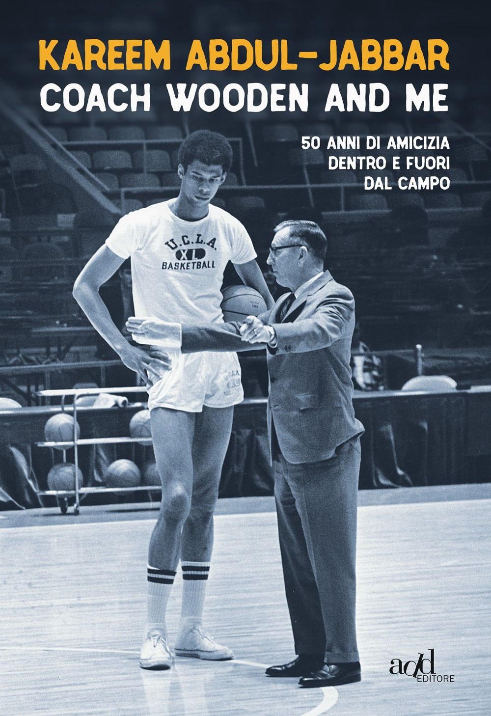 COACH WOODEN AND ME. 50 ANNI DI AMICIZIA DENTRO E FUORI DAL CAMPO