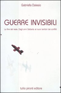 GUERRE INVISIBILI. LA FINE DEL REALE. DAGLI ANNI SETTANTA AI NUOVI TERRITORI DEI CONFLITTI