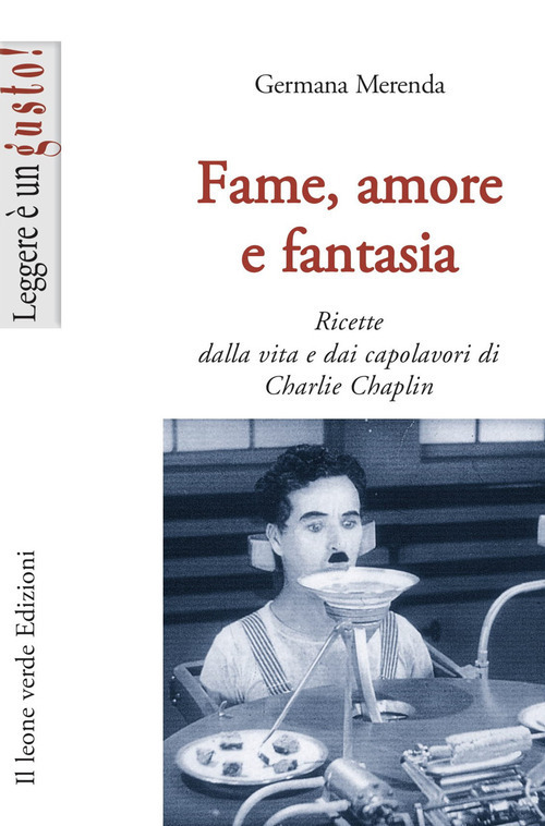 FAME, AMORE E FANTASIA. RICETTE DALLA VITA E DAI CAPOLAVORI DI CHARLIE CHAPLIN