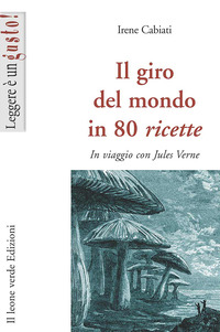 GIRO DEL MONDO IN 80 RICETTE. IN VIAGGIO CON JULES VERNE (IL)