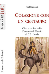 COLAZIONE CON UN CENTAURO. CIBO E CUCINA NELLE «CRONACHE DI NARNIA» DI C.S LEWIS