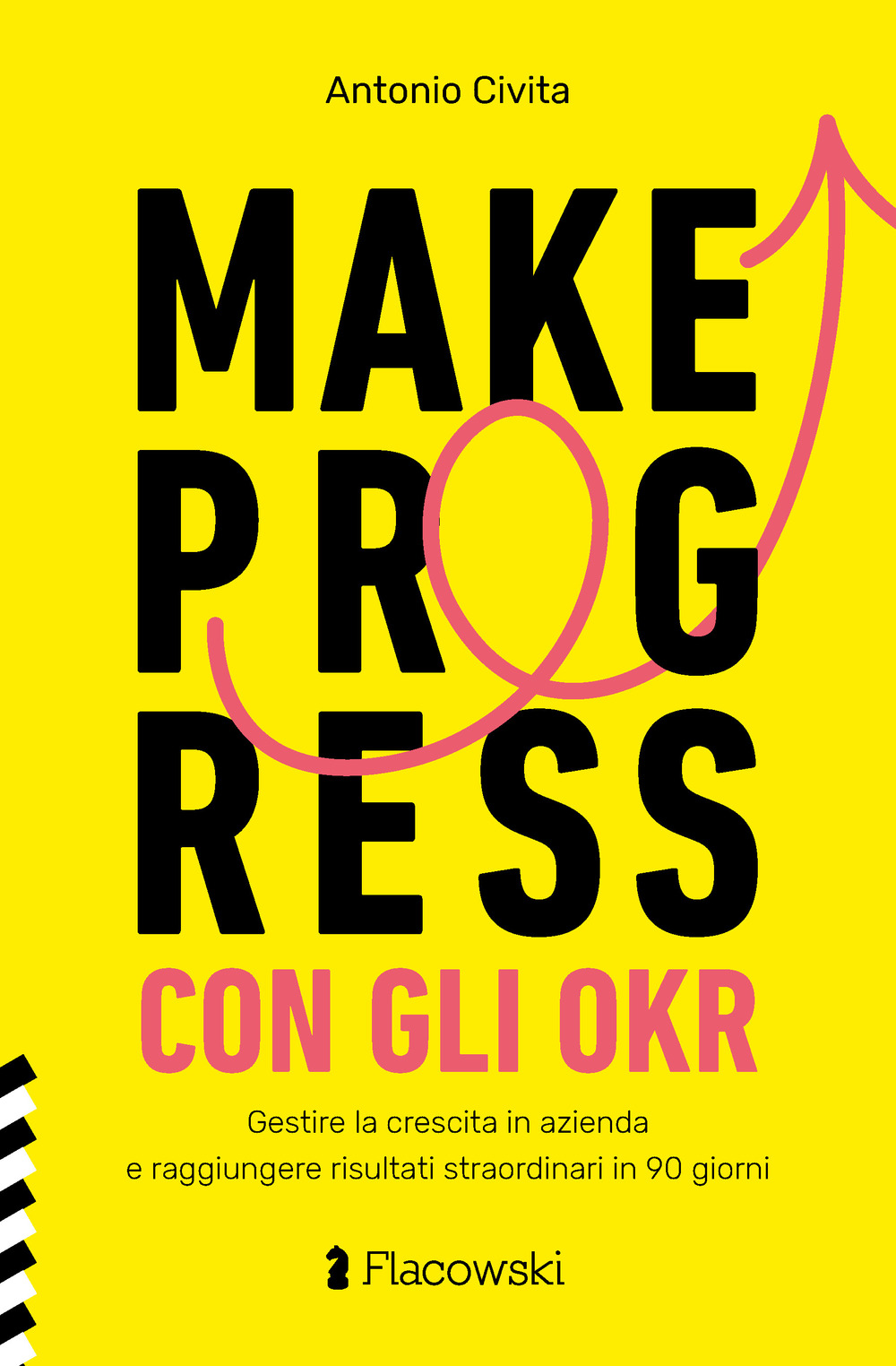 MAKE PROGRESS CON GLI OKR. GESTIRE LA CRESCITA IN AZIENDA E RAGGIUNGERE RISULTATI SORPRENDENTI IN 90 GIORNI