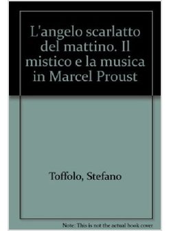 ANGELO SCARLATTO DEL MATTINO. IL MISTICO E LA MUSICA IN MARCEL PROUST (L')