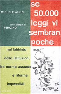 SE 50000 LEGGI VI SEMBRAN POCHE. NEL LABRIRINTO DELLE ISTITUZIONI TRA NORME ASSURDE E RIFORME IMPOSSIBILI