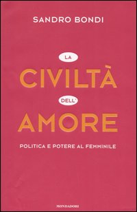 CIVILTÀ DELL'AMORE. POLITICA E POTERE AL FEMMINILE (LA)