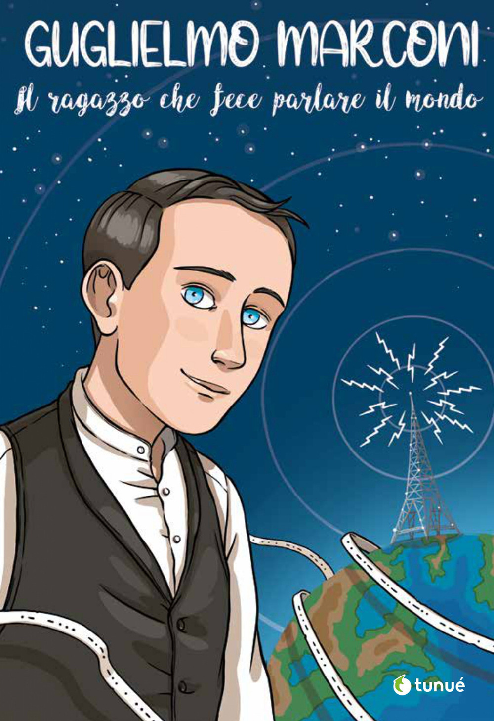 GUGLIELMO MARCONI. IL RAGAZZO CHE FECE PARLARE IL MONDO