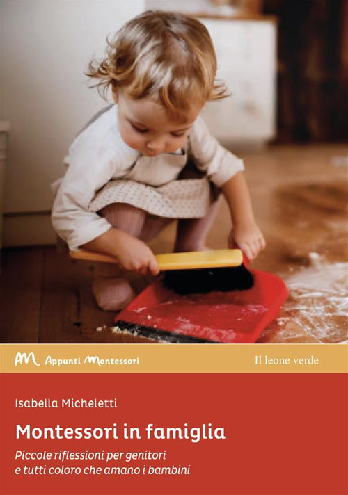 MONTESSORI IN FAMIGLIA. PICCOLE RIFLESSIONI PER GENITORI E TUTTI COLORO CHE AMANO I BAMBINI