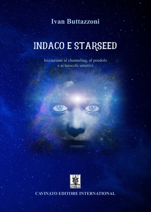 INDACO E STARSEED. INIZIAZIONE AL CHANNELING, AL PENDOLO E AI TAROCCHI INTUITIVI. NUOVA EDIZ.