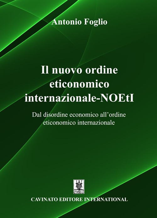 NUOVO ORDINE ETICONOMICO INTERNAZIONALE-NOETI. DAL DISORDINE ECONOMICO ALL’ORDINE ETICONOMICO INTERNAZIONALE (IL)