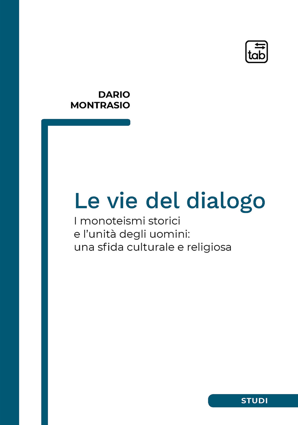 VIE DEL DIALOGO. I MONOTEISMI STORICI E L'UNITÀ DEGLI UOMINI: UNA SFIDA CULTURALE E RELIGIOSA (LE)