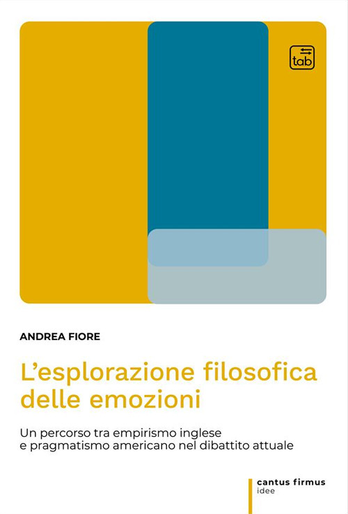 ESPLORAZIONE FILOSOFICA DELLE EMOZIONI. UN PERCORSO TRA EMPIRISMO INGLESE E PRAGMATISMO AMERICANO NEL DIBATTITO ATTUALE (L')