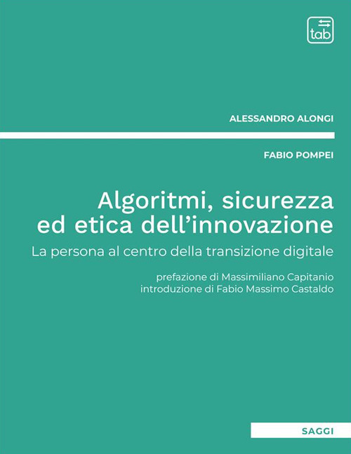 ALGORITMI, SICUREZZA ED ETICA DELL’INNOVAZIONE. LA PERSONA AL CENTRO DELLA TRANSIZIONE DIGITALE. NUOVA EDIZ.
