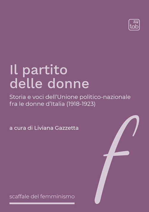 PARTITO DELLE DONNE. STORIA E VOCI DELL’UNIONE POLITICO-NAZIONALE FRA LE DONNE D’ITALIA (1918-1923) (IL)