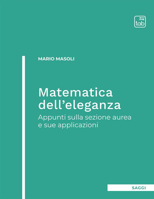 MATEMATICA DELL’ELEGANZA. APPUNTI SULLA SEZIONE AUREA E SUE APPLICAZIONI