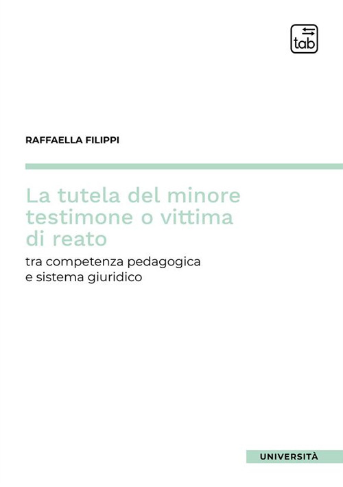 TUTELA DEL MINORE TESTIMONE O VITTIMA DI REATO. TRA COMPETENZA PEDAGOGICA E SISTEMA GIURIDICO (LA)