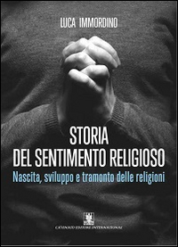 STORIA DEL SENTIMENTO RELIGIOSO. NASCITA, SVILUPPO E TRAMONTO DELLE RELIGIONI