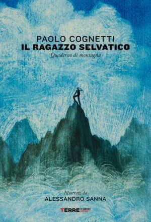 RAGAZZO SELVATICO. QUADERNO DI MONTAGNA (IL)