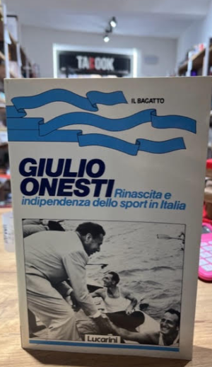 GIULIO ONESTI. RINASCITA E INDIPENDENZA DELLO SPORT IN ITALIA
