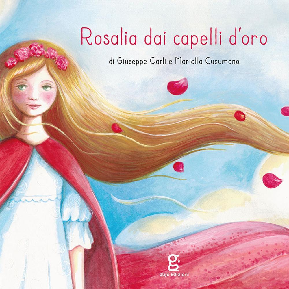 ROSALIA DAI CAPELLI D’ORO. EDIZ. ILLUSTRATA